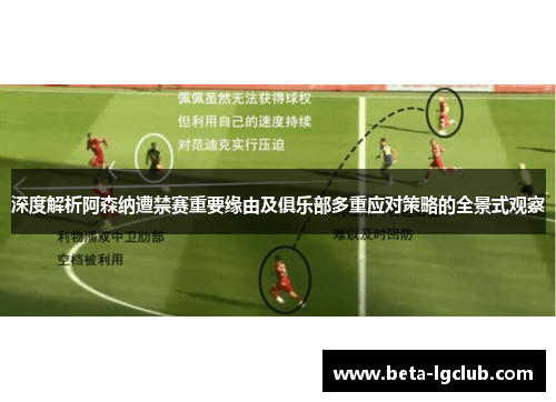 深度解析阿森纳遭禁赛重要缘由及俱乐部多重应对策略的全景式观察