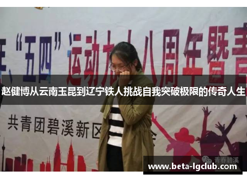 赵健博从云南玉昆到辽宁铁人挑战自我突破极限的传奇人生