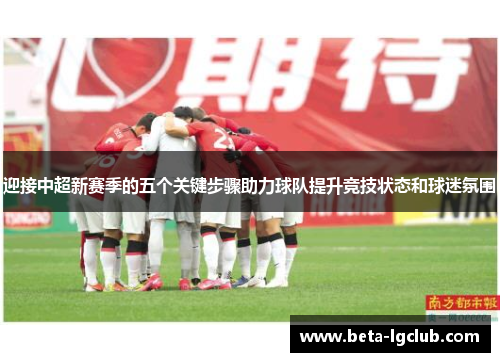 迎接中超新赛季的五个关键步骤助力球队提升竞技状态和球迷氛围