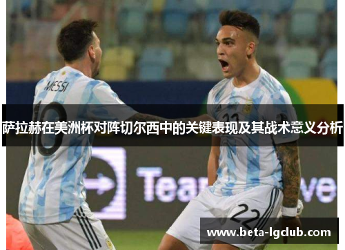 萨拉赫在美洲杯对阵切尔西中的关键表现及其战术意义分析